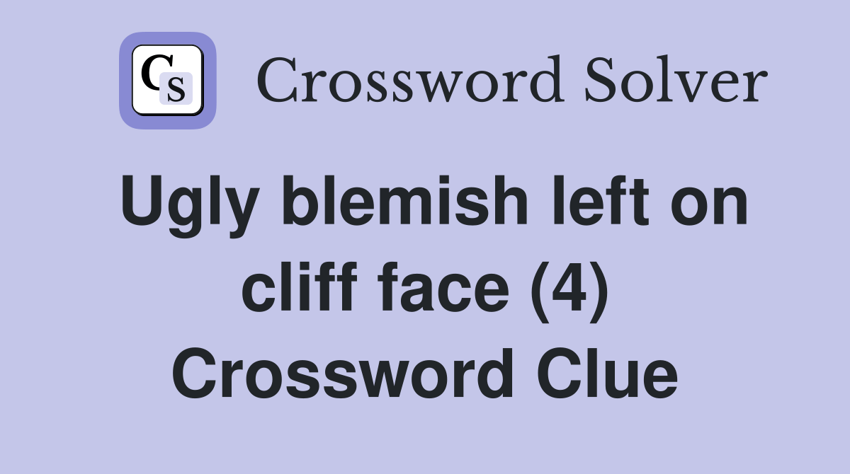 Ugly blemish left on cliff face (4) Crossword Clue Answers